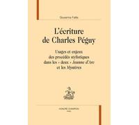 L'écriture De Charles Péguy - Usages Et Enjeux Des Procédés Stylistiques Dans Les "Deux" "Jeanne D'arc" Et Les "Mystères