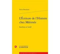 L'Écriture de l'Histoire chez Mérimée L'archive et l'archè - Xavier Bourdenet - Classiques Garnier - broché - Essai