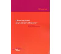 L'écriture de soi peut-elle dire l'histoire ? Actes du colloque organisé par la BPI les 23 et 24 mars 2001 dans la Petite Salle du Centre Pompidou à Paris