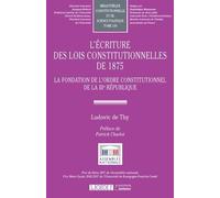L'écriture des lois constitutionnelles de 1875 La fondation de l'ordre constitutionnel de la IIIe République - Ludovic de Thy - Lgdj - broché - Etude