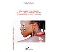 L'écriture du corps féminin dans la littérature de l'Afrique francophone: Au sud du Sahara
