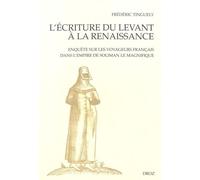 L'écriture Du Levant À La Renaissance - Enquête Sur Les Voyageurs Français Dans L'empire De Soliman Le Magnifique