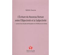L'écriture Du Nouveau Roman Entre L'objectivité Et La Subjectivité - Suivie D'une Étude De Réception Et D'influence En Chine