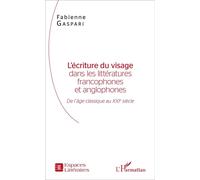 L'écriture Du Visage Dans Les Littératures Francophones Et Anglophones - De L'âge Classique Au Xxie Siècle