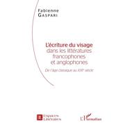 L'écriture du visage dans les littératures francophones et anglophones De l'âge classique au XXIe siècle - Fabienne Gaspari - L'harmattan - broché - Etude