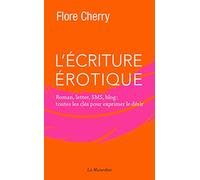L'écriture érotique - Roman, lettre, SMS, blog : toutes les clés pour exprimer le désir