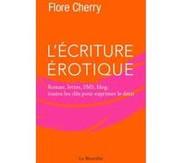 L'écriture érotique - Roman, lettre, SMS, blog : toutes les clés pour exprimer le désir Flore Cherry (Auteur)