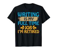 L'écriture est mon travail à plein temps, je suis à la retraite, drôle T-Shirt