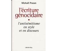 L'Écriture génocidaire L'Antisémitisme en style et en discours, de l'affaire Dreyfus au 11 septembre 2001 - Michaël Prazan - Calmann-Levy - broché - Etude