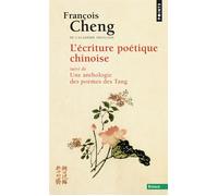 L'Ecriture poétique chinoise Suivi de Une anthologie des poèmes des Tang - François Cheng - Points - Poche - Poésie