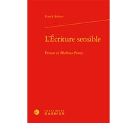 L'Écriture sensible Proust et Merleau-Ponty - Franck Robert - Classiques Garnier - relié - Essai