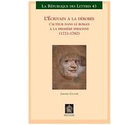 L'ecrivain A La Derobee: L'auteur Dans Le Roman A La Premiere Personne (1721-1782)