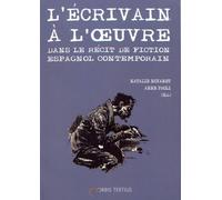 L'écrivain À L'oeuvre Dans Le Récit De Fiction Espagnol Contemporain - Genèse Et Projection