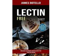 Lectin Free Diet: Discussion And Mouth-Watering Lectin-Free Crock Pot Recipes (Easy And Healthy Lectin-Free Recipes For Beginners)