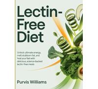 Lectin-Free Diet: Unlock Ultimate Energy, Melt Stubborn Fat, and Heal Your Gut Fast with Delicious, Science-Backed Lectin-Free Meals