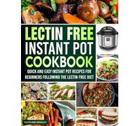 Lectin Free Instant Pot Cookbook: Quick and Easy Instant Pot Recipes for Beginners Following the Lectin Free Diet.