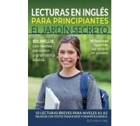 Lecturas En Inglés Para Principiantes El Jardín Secreto: 10 Lecturas Breves Para Niveles A1 A2 Bilingüe Con Textos Traducidos Y Gramática Básica ... Con Valeria Y Luciano) (Spanish Edition)
