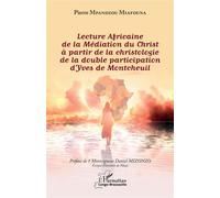 Lecture Africaine de la Médiation du Christ à partir de la christologie de la double participation d'Yves de Montcheuil - Pierre Mpandzou Miafouna - L'harmattan - broché - Essai