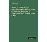 Lecture, Introductory to the Eighty-seventh Course of Instruction in the Medical Department of Dartmouth College: Delivered August 1, 1883