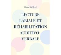 Lecture labiale et réhabilitation auditivo-verbale: Manuel d'entraînement