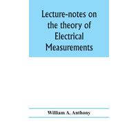 Lecture-Notes On The Theory Of Electrical Measurements. Prepared For The Third-Year Classes Of The Cooper Union Night-School Of Science