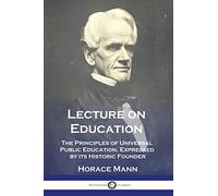Lecture on Education: The Principles of Universal Public Education, Expressed by its Historic Founder
