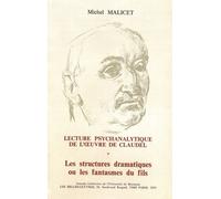 Lecture Psychanalytique De L'oeuvre De Paul Claudel - Tome 1, Les Structures Dramatiques Ou Les Fantasmes Du Fils