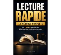 Lecture rapide - la méthode complète: Les 7 piliers pour lire plus 2 fois plus vite, mieux comprendre et mémoriser durablement