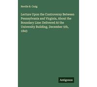 Lecture Upon the Controversy Between Pennsylvania and Virginia, About the Boundary Line: Delivered At the University Building, December 5th, 1843