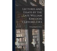 Lectures And Essays By The Late William Kingdon Clifford, F.R.S