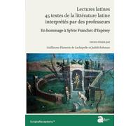 Lectures Latines : 45 Textes De La Littérature Latine Interprétés Par Des Professeurs - En Hommage À Sylvie Franchet D'espèrey