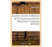 Lectures morales et littéraires : à l'usage de l'enseignement primaire élémentaire Et de l'enseignement primaire supérieur, avec des notices et des notes - Louis Liard - Hachette Bnf - broché - Livre