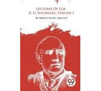 Lectures Of Col. R. G. Ingersoll, Volume I