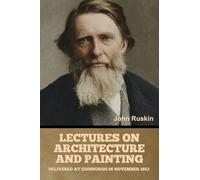 Lectures on Architecture and Painting, Delivered at Edinburgh in November 1853