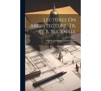 Lectures On Architecture, Tr. By B. Bucknall
