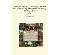 Lectures on Art, Delivered Before the University of Oxford in Hilary Term, 1870