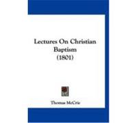 Lectures on Christian Baptism (1801) McCrie, Thomas (Auteur)