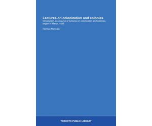 Lectures on colonization and colonies: Introduction to a course of lectures on colonization and colonies, begun in March, 1839