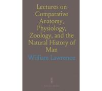 Lectures on Comparative Anatomy, Physiology, Zoology, and the Natural History of Man
