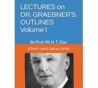 LECTURES on DR. GRAEBNER’S OUTLINES Volume I: By Prof. W. H. T. Dau
