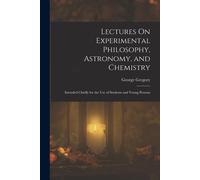 Lectures On Experimental Philosophy, Astronomy, And Chemistry: Intended Chiefly For The Use Of Students And Young Persons