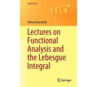 Lectures on Functional Analysis and the Lebesgue Integral – Springer Verlag