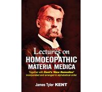 Lectures on Homoeopathic Materia Medica: Together With Kent's "New Remedies" Incorporated and Arranged in One Alphabetical Order