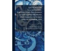 Lectures On Illuminating Engineering Delivered At The Johns Hopkins University, October And November, 1910
