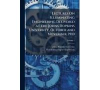 Lectures On Illuminating Engineering Delivered At The Johns Hopkins University, October And November, 1910