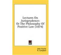 Lectures on Jurisprudence: Or the Philosophy of Positive Law (1874) Austin, John (Auteur)