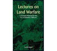 Lectures On Land Warfare - A Tactical Manual For The Use Of Infantry Officers