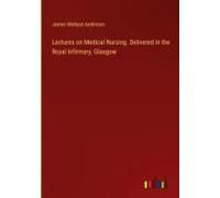 Lectures On Medical Nursing. Delivered In The Royal Infirmary, Glasgow