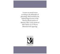 Lectures On Mental Science According To The Philosophy Of Phrenology. Delivered Before The Anthropological Society Of The Western Liberal Institute Of