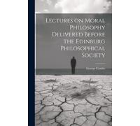 Lectures On Moral Philosophy Delivered Before The Edinburg Philosophical Society
